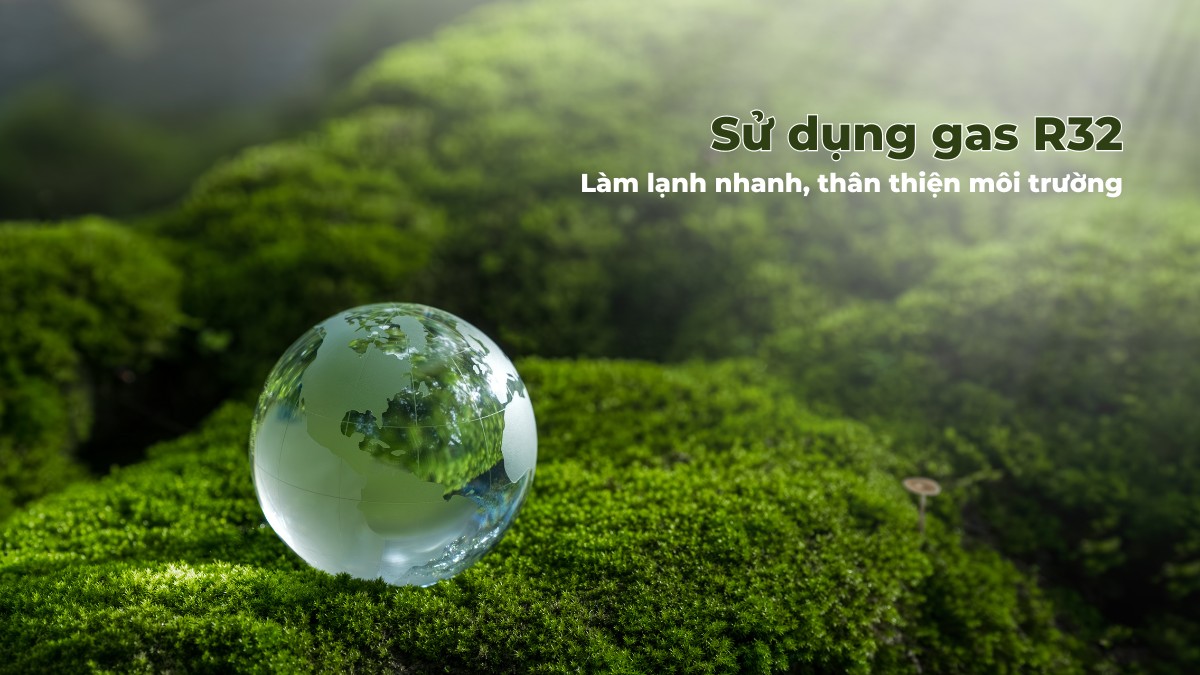 Máy sử dụng gas R32 hiệu suất làm lạnh cao, thân thiện môi trường